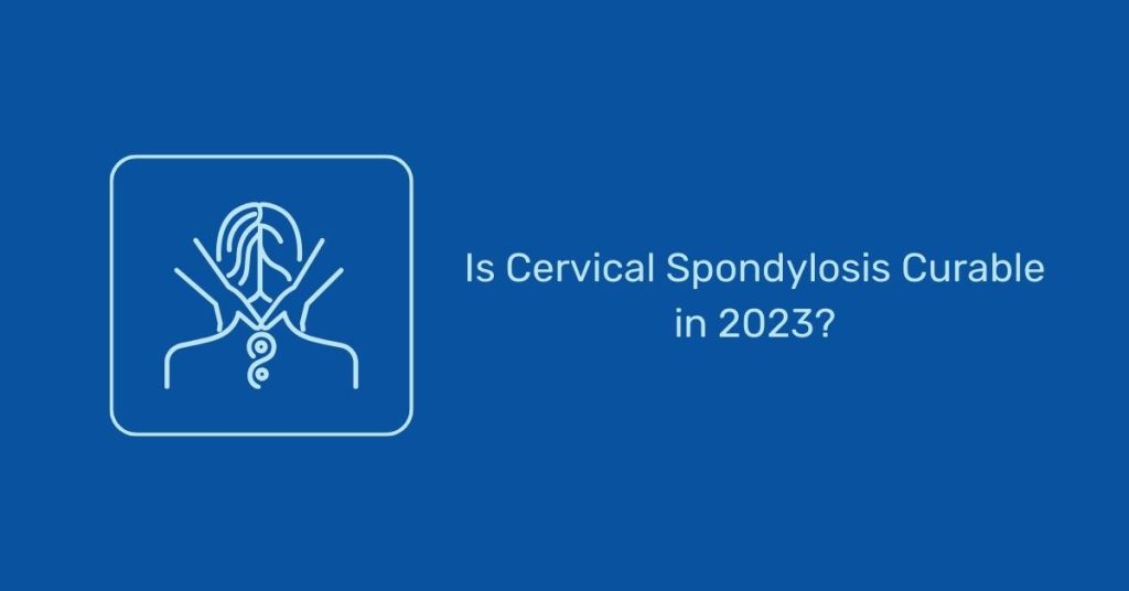 Is cervical spondylosis curable in 2023?