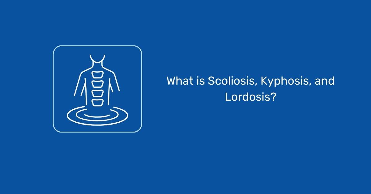 difference between Scoliosis, Kyphosis, and Lordosis